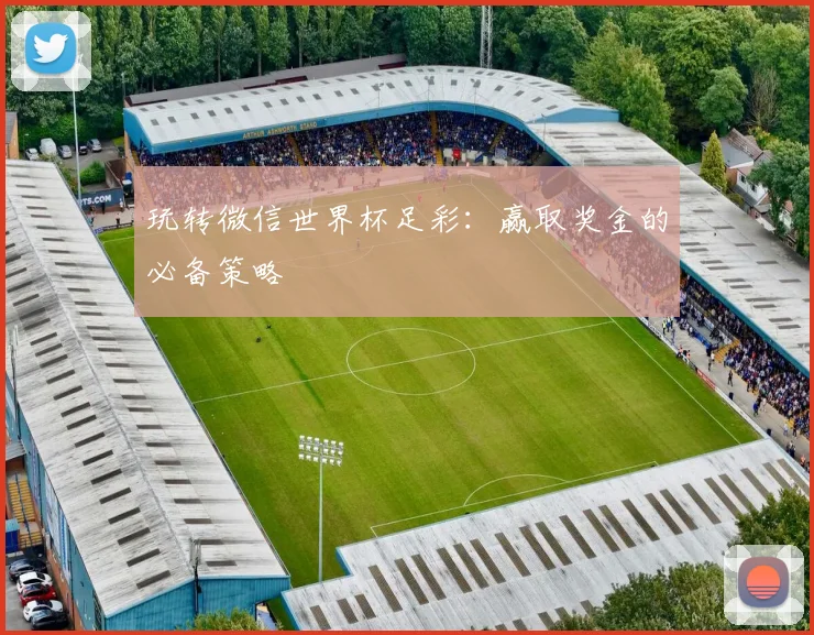 玩转微信世界杯足彩：赢取奖金的必备策略